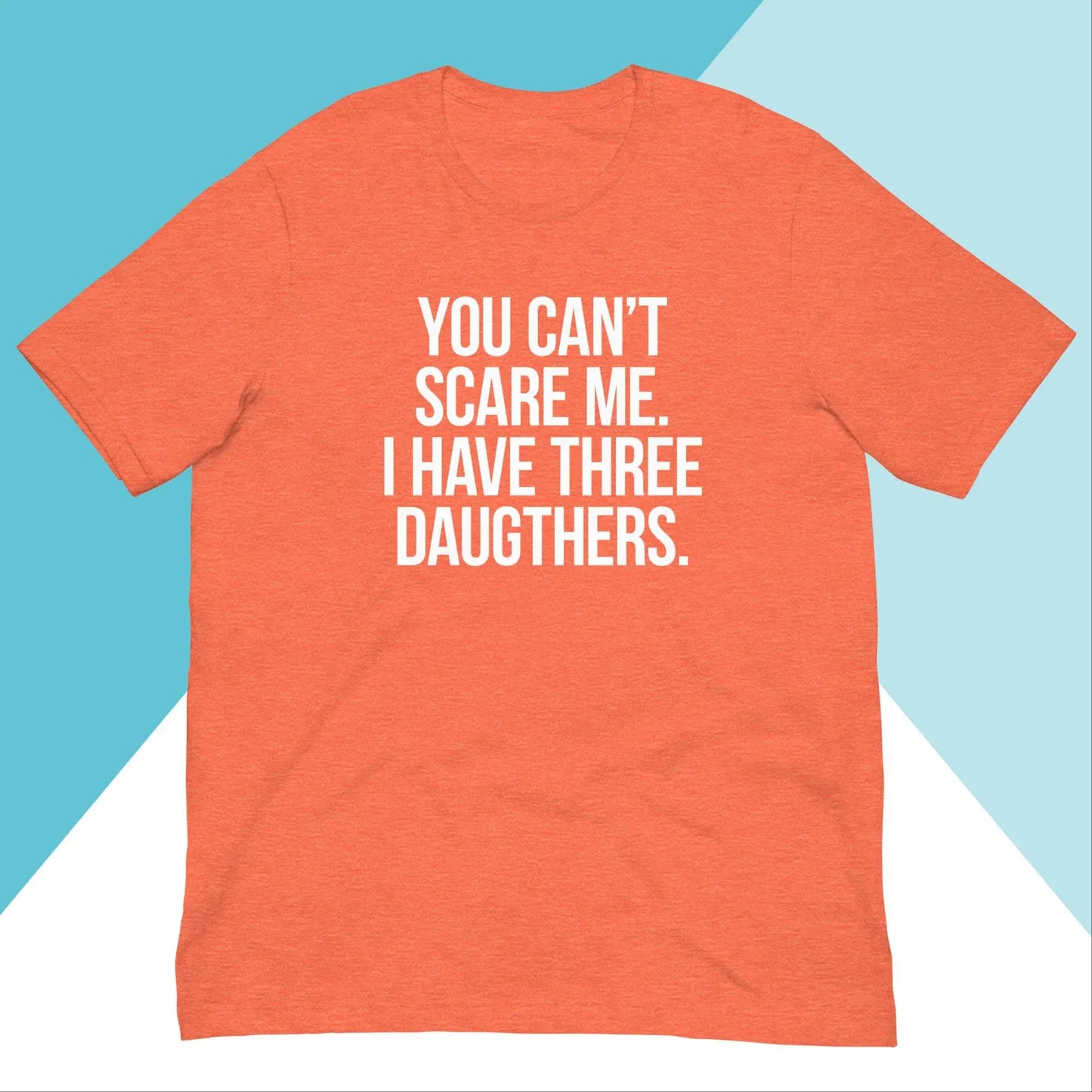 You Can't Scare Me I Have Three Daughters Unisex Shirt North Owl Apparel