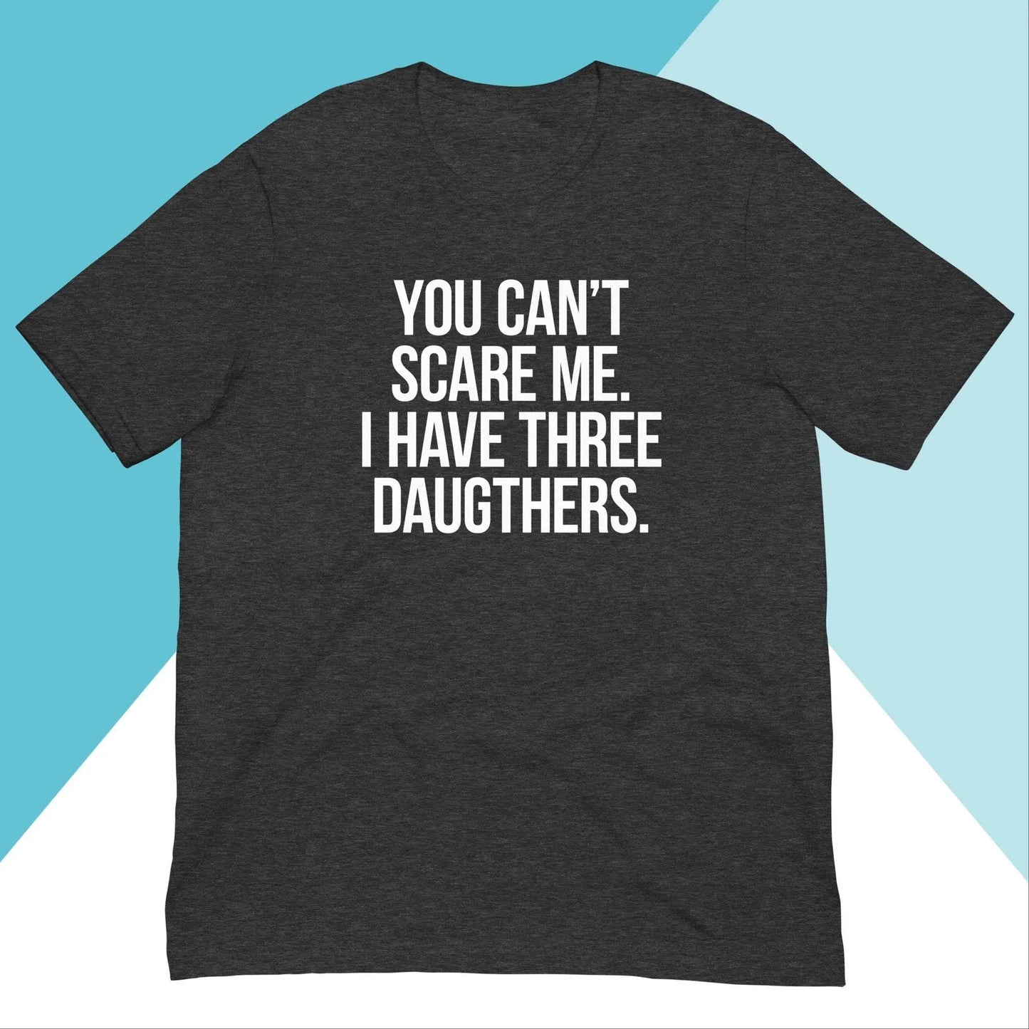 You Can't Scare Me I Have Three Daughters Unisex Shirt North Owl Apparel