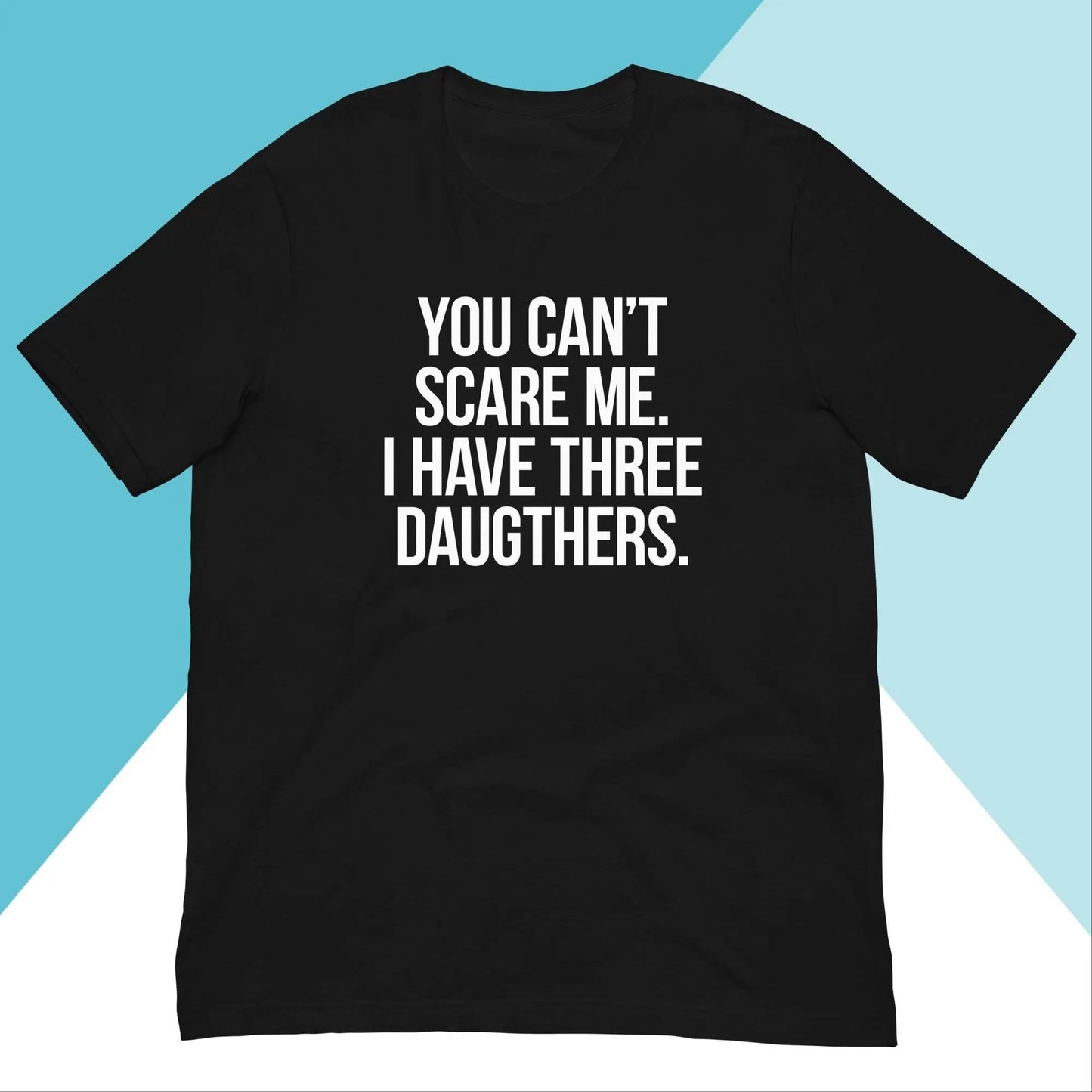 You Can't Scare Me I Have Three Daughters Unisex Shirt North Owl Apparel