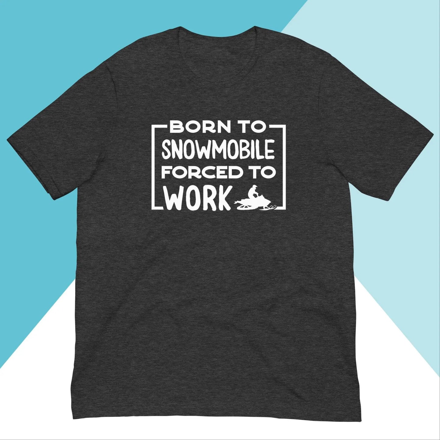 Born to Snowmobile, Forced to Work Unisex Shirt North Owl Apparel