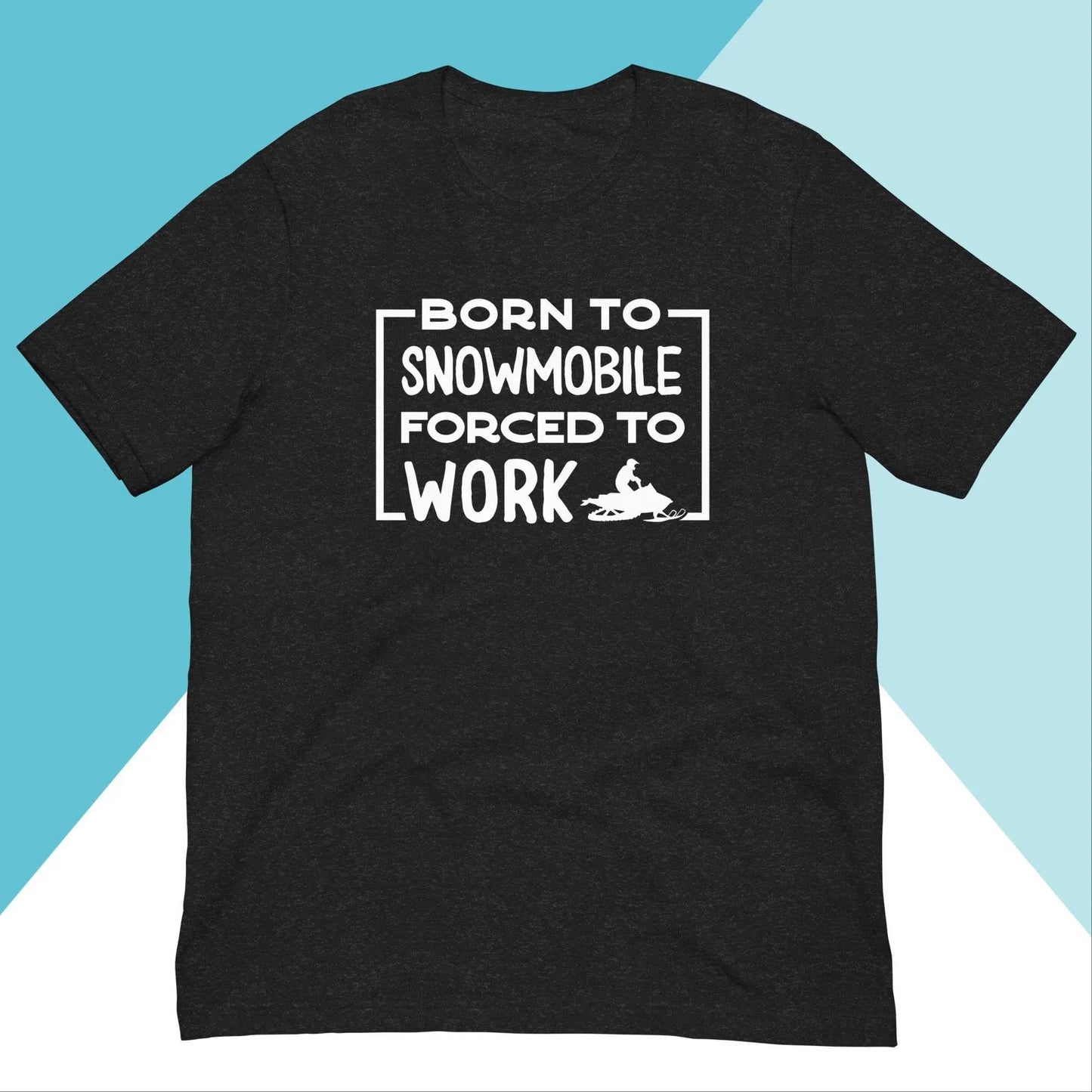 Born to Snowmobile, Forced to Work Unisex Shirt North Owl Apparel
