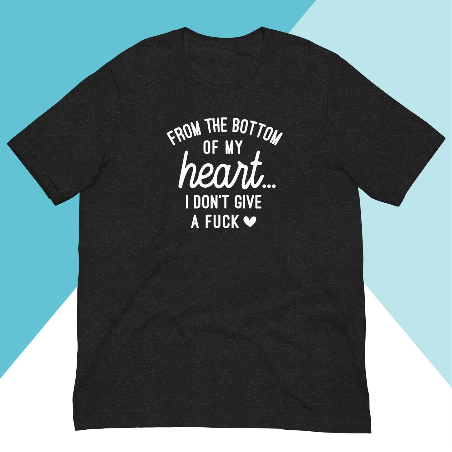 From the Bottom of My Heart... I Don't Give A Fuck Unisex Shirt North Owl Apparel