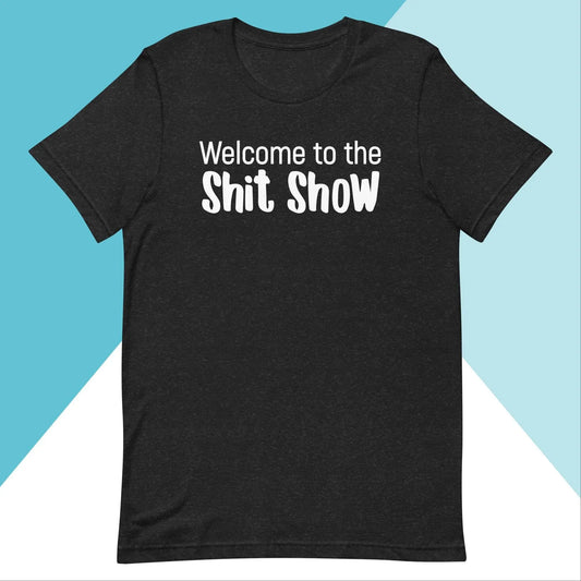 Welcome to the Shit Show Unisex Shirt North Owl Apparel
