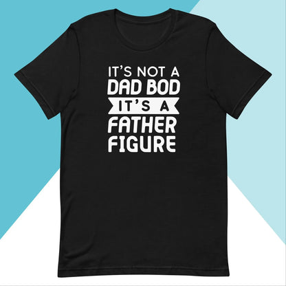 It's Not a Dad Bod, It's A Father Figure Unisex Shirt | Gift For Him North Owl Apparel