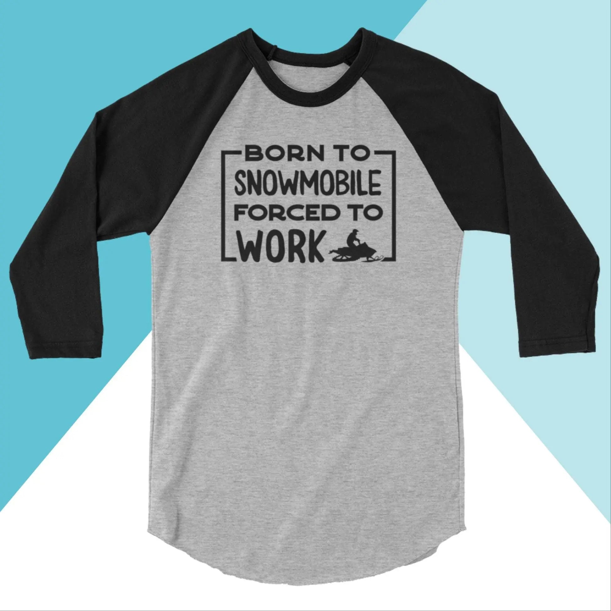 Born to Snowmobile, Forced to Work Raglan Unisex Shirt North Owl Apparel