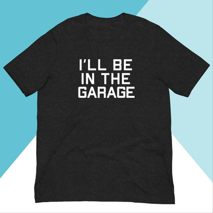 I'll Be In The Garage Unisex Shirt North Owl Apparel