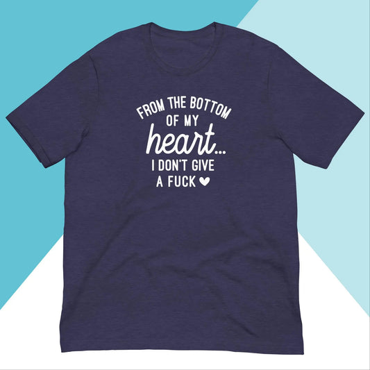 From the Bottom of My Heart... I Don't Give A Fuck Unisex Shirt North Owl Apparel