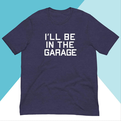 I'll Be In The Garage Unisex Shirt North Owl Apparel